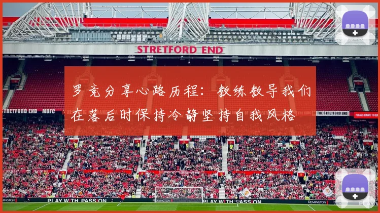 罗竞分享心路历程：教练教导我们在落后时保持冷静坚持自我风格