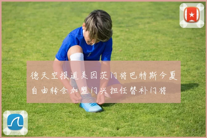 德天空报道美因茨门将巴特斯今夏自由转会加盟门兴担任替补门将